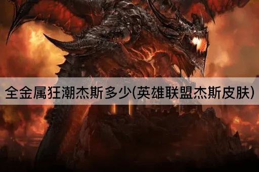 全金属狂潮杰斯多少(LOL杰斯皮肤)
