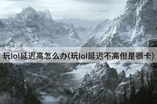 玩LOL延迟不高却卡顿怎么办
