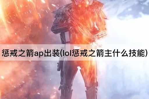 惩戒之箭ap出装(lol惩戒之箭主什么技能)