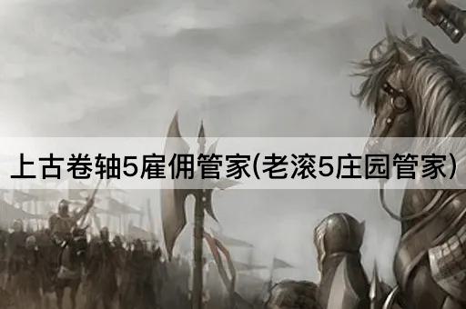 上古卷轴5雇佣管家(老滚5庄园管家)