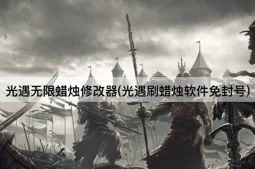 光遇无限蜡烛修改器(光遇刷蜡烛软件免封号)