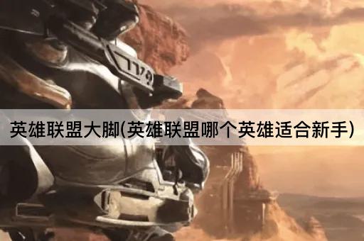英雄联盟大脚(英雄联盟哪个英雄适合新手)