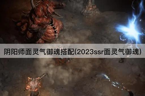 阴阳师面灵气御魂搭配(2023ssr面灵气御魂)