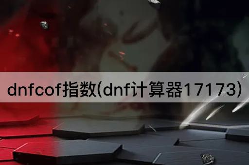 dnfcof指数(dnf计算器17173)