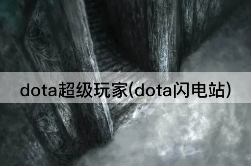 dota超级玩家(dota闪电站)