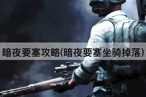 暗夜要塞攻略(暗夜要塞坐骑掉落)