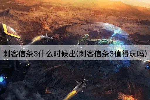刺客信条3什么时候出(刺客信条3值得玩吗)