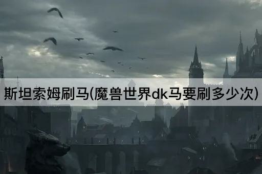 斯坦索姆刷马(魔兽世界dk马要刷多少次)