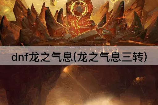 dnf龙之气息(龙之气息三转)