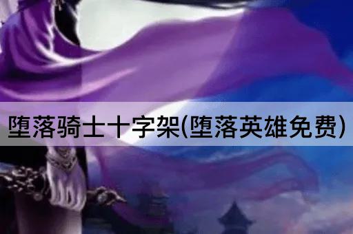 堕落骑士十字架(堕落英雄免费)