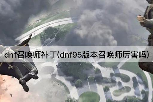 dnf召唤师补丁(dnf95版本召唤师厉害吗)