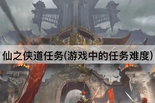 仙之侠道任务(游戏中的任务难度)