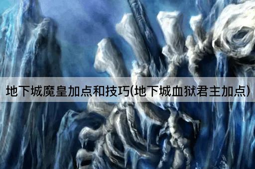 地下城魔皇加点和技巧(地下城血狱君主加点)