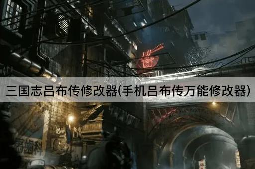 三国志吕布传修改器(手机吕布传万能修改器)