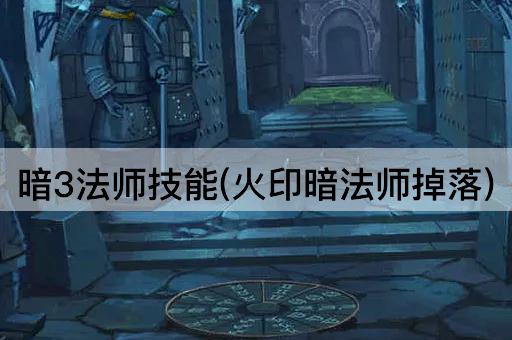 暗3法师技能(火印暗法师掉落)