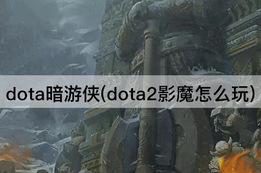 dota暗游侠(dota2影魔怎么玩)