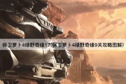 保卫萝卜4绿野奇缘17(保卫萝卜4绿野奇缘9关攻略图解)