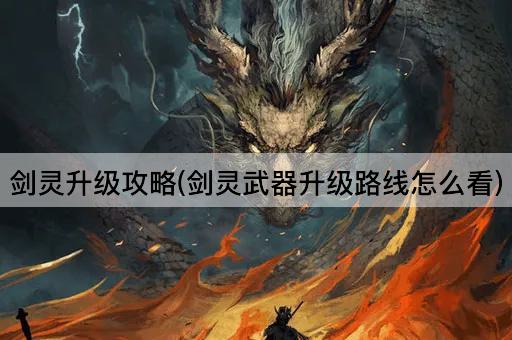 剑灵升级攻略(剑灵武器升级路线怎么看)