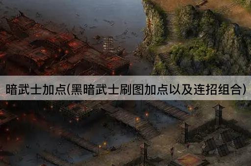 暗武士加点(黑暗武士刷图加点以及连招组合)