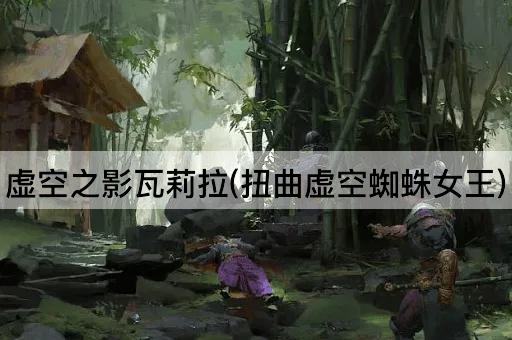 虚空之影瓦莉拉(扭曲虚空蜘蛛女王)