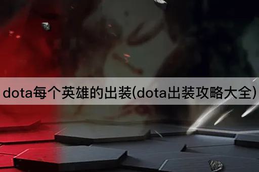 dota每个英雄的出装(dota出装攻略大全)