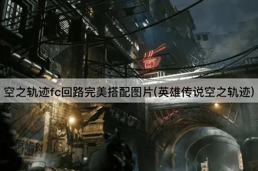空之轨迹fc回路完美搭配图片(英雄传说空之轨迹)
