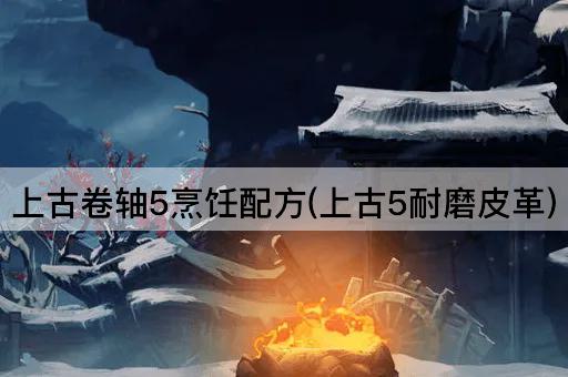 上古卷轴5烹饪配方(上古5耐久皮革)