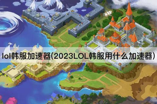 lol韩服(2023LOL韩服新选择)