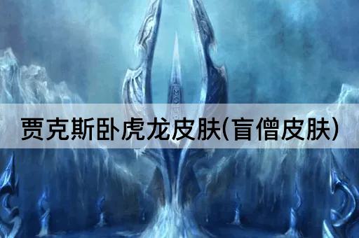 贾克斯卧虎龙皮肤(李青皮肤)