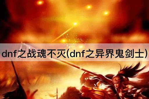 dnf之战魂不灭(dnf之异界鬼剑士)