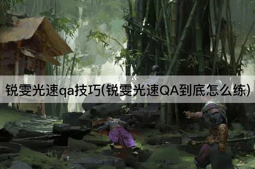 锐雯光速qa技巧(锐雯光速QA到底怎么练)