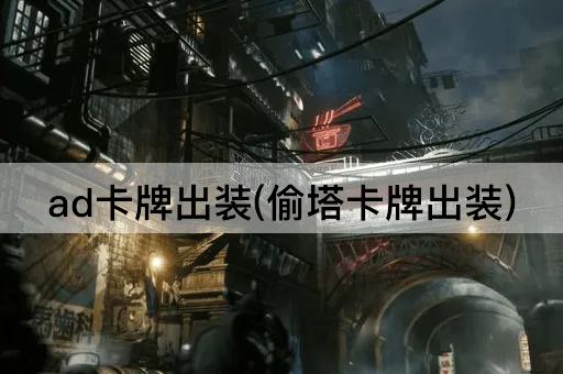 ad卡牌出装(偷塔卡牌出装)