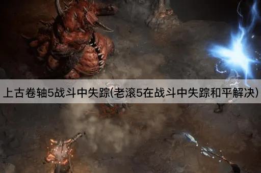 上古卷轴5战斗中失踪(老滚5在战斗中失踪和平解决)