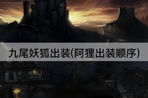 九尾妖狐出装(阿狸出装顺序)