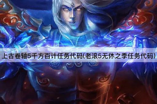 上古卷轴5千方百计任务代码(老滚5无休之季任务代码)