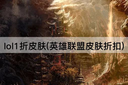 lol1折皮肤(英雄联盟皮肤折扣)