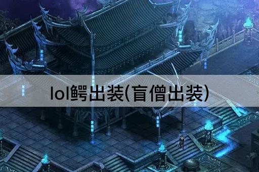 lol鳄出装(盲僧出装)