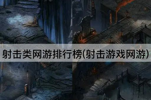 射击类网游排行榜(射击游戏网游)