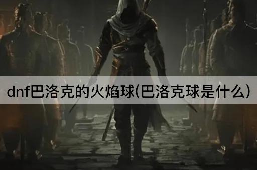 dnf巴洛克的火焰球(巴洛克球是什么)