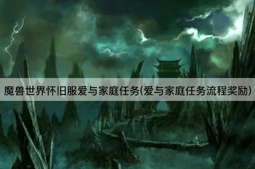 魔兽世界怀旧服爱与家庭任务(爱与家庭任务流程奖励)