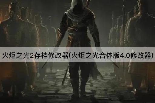 火炬之光2存档修改器(火炬之光合体版4.0修改器)