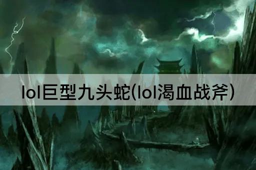 lol巨型九头蛇(lol渴血战斧)
