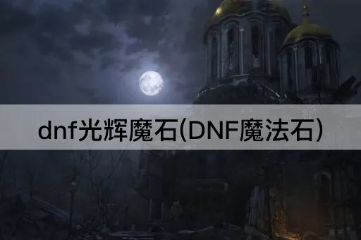 dnf光辉魔石(DNF魔法石)