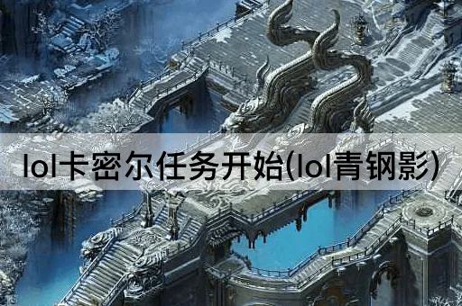 lol卡密尔任务开始(lol青钢影)
