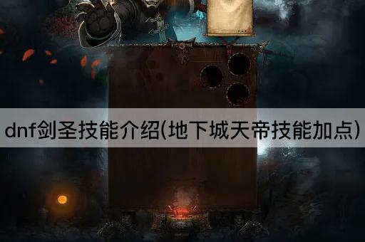 dnf剑圣技能介绍(地下城天帝技能加点)