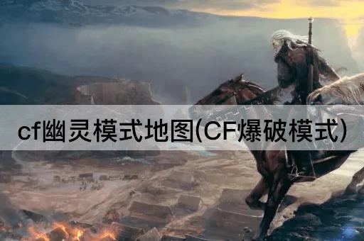 cf幽灵模式地图(CF爆破模式)
