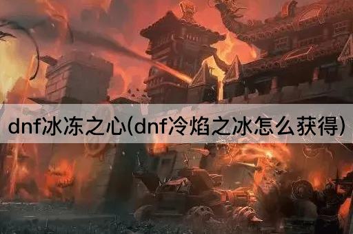 dnf冰冻之心(dnf冷焰之冰怎么获得)