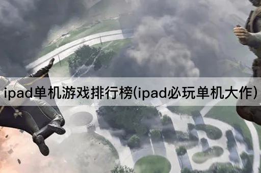 ipad单机游戏排行榜(ipad必玩单机大作)