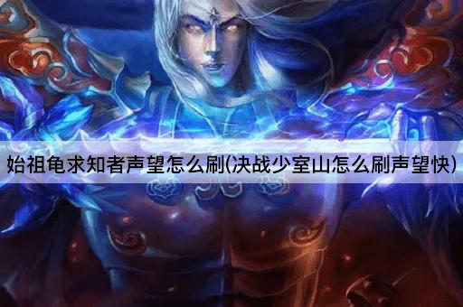 始祖龟求知者声望怎么刷(决战少室山怎么刷声望快)