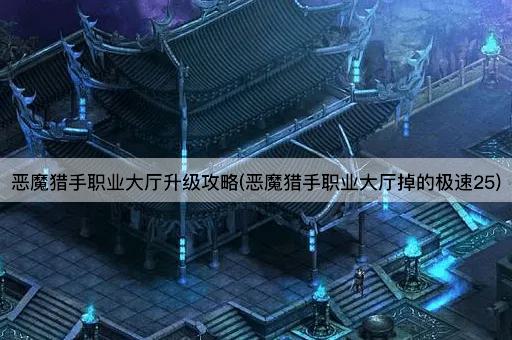 恶魔猎手职业大厅升级攻略(恶魔猎手职业大厅掉的极速25)